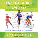 Energy Work for the Everyday to Elite Athlete: How to Achieve Optimal Sports Performance Audiobook