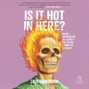 Is It Hot in Here: (Or Am I Suffering for All Eternity for the Sins I Committed on Earth)? Audiobook