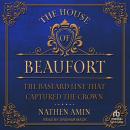 The House of Beaufort: The Bastard Line that Captured the Crown Audiobook