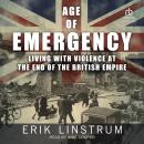 Age of Emergency: Living with Violence at the End of the British Empire Audiobook