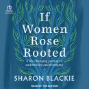 If Women Rose Rooted: A Life Changing Journey to Authenticity and Belonging, Sharon Blackie