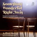 Something Wonderful Right Away: The Birth of Second City - America's Greatest Comedy Theater Audiobook