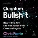 Quantum Bullsh*t: How to Ruin Your Life with Advice from Quantum Physics Audiobook