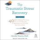 The Traumatic Stress Recovery Workbook: 40 Brain-Changing Techniques You Can Use Right Now to Treat  Audiobook