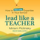 Lead Like a Teacher: How to Elevate Expertise in Your School Audiobook