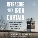 Retracing the Iron Curtain: A 3,000-Mile Journey Through the End and Afterlife of the Cold War Audiobook