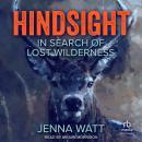 Hindsight: In Search of Lost Wilderness Audiobook