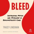 BLEED: Destroying Myths and Misogyny in Endometriosis Care Audiobook