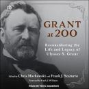 Grant at 200: Reconsidering the Life and Legacy of Ulysses S. Grant Audiobook