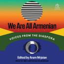 We Are All Armenian: Voices from the Diaspora Audiobook
