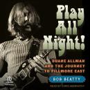 Play All Night!: Duane Allman and the Journey to Fillmore East Audiobook