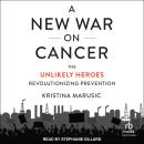A New War on Cancer: The Unlikely Heroes Revolutionizing Prevention Audiobook