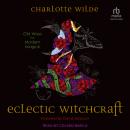Eclectic Witchcraft: Old Ways for Modern Magick Audiobook
