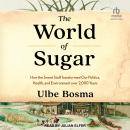 The World of Sugar: How the Sweet Stuff Transformed Our Politics, Health, and Environment over 2,000 Audiobook