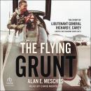 The Flying Grunt: The Story of Lieutenant General Richard E. Carey, United States Marine Corps (Ret) Audiobook