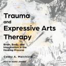 Trauma and Expressive Arts Therapy: Brain, Body, and Imagination in the Healing Process Audiobook