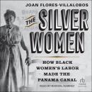 The Silver Women: How Black Women's Labor Made the Panama Canal Audiobook