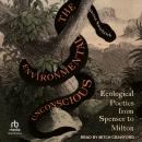 The Environmental Unconscious: Ecological Poetics from Spenser to Milton Audiobook