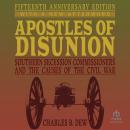 Apostles of Disunion: Southern Secession Commissioners and the Causes of the Civil War: Fifteenth An Audiobook