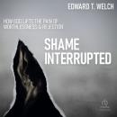 Shame Interrupted: How God Lifts the Pain of Worthlessness and Rejection Audiobook