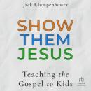 Show them Jesus: Teaching the Gospel to Kids Audiobook