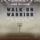 Walk-On Warrior: Drive, Discipline, and the Will to Win Audiobook