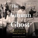 The Autumn Ghost: How the Battle Against a Polio Epidemic Revolutionized Modern Medical Care Audiobook