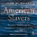 American Slavers: Merchants, Mariners, and the Transatlantic Commerce in Captives, 1644 – 1865 Audiobook
