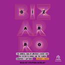 Bizarro: The Surreal Saga of America's Secret War on Synthetic Drugs and the Florida Kingpins It Cap Audiobook