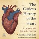 The Curious History of the Heart: A Cultural and Scientific Journey Audiobook