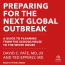 Preparing for the Next Global Outbreak: A Guide to Planning from the Schoolhouse to the White House Audiobook