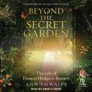 Beyond the Secret Garden: The Life of Frances Hodgson Burnett Audiobook