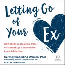 Letting Go of Your Ex: CBT Skills to Heal the Pain of a Breakup and Overcome Love Addiction Audiobook