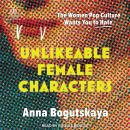 Unlikeable Female Characters: The Women Pop Culture Wants You to Hate Audiobook