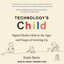 Technology's Child: Digital Media’s Role in the Ages and Stages of Growing Up Audiobook