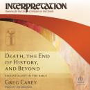 Death, the End of History, and Beyond: Eschatology in the Bible, Greg Carey