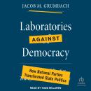 Laboratories against Democracy: How National Parties Transformed State Politics Audiobook