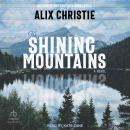 The Shining Mountains: A Novel, Alix Christie