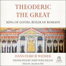 Theoderic the Great: King of Goths, Ruler of Romans Audiobook
