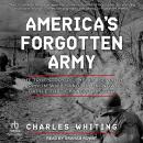 America's Forgotten Army: The True Story of the U.S. Seventh Army in WWII - And An Unknown Battle th Audiobook