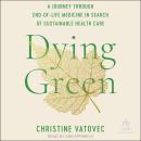 Dying Green: A Journey through End-of-Life Medicine in Search of Sustainable Health Care Audiobook