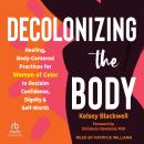 Decolonizing the Body: Healing, Body-Centered Practices for Women of Color to Reclaim Confidence, Di Audiobook