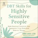 DBT Skills for Highly Sensitive People: Make Emotional Sensitivity Your Superpower Using Dialectical Audiobook