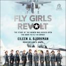 The Fly Girls Revolt: The Story of the Women Who Kicked Open the Door to Fly in Combat Audiobook