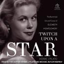 Twitch Upon a Star: The Bewitched Life and Career of Elizabeth Montgomery Audiobook