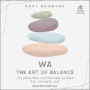 Wa - The Art of Balance: Live Healthier, Happier and Longer the Japanese Way Audiobook