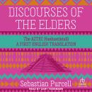 Discourses of the Elders: The Aztec Huehuetlatolli A First English Translation Audiobook