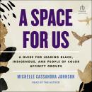 A Space for Us: A Guide for Leading Black, Indigenous, and People of Color Affinity Groups Audiobook