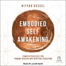 Embodied Self Awakening: Somatic Practices for Trauma Healing and Spiritual Evolution Audiobook