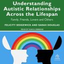 Understanding Autistic Relationships Across the Lifespan: Family, Friends, Lovers and Others Audiobook